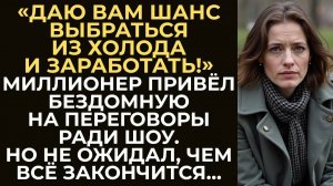 Миллионер привёл бездомную на важную встречу ради шоу.Но не ожидал, что она изменит ход переговоров…