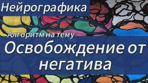 Нейрографика для женщин: Алгоритм нейрографики «Освобождение от негатива»