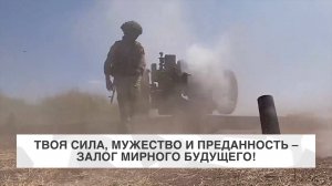 ТВОЯ СИЛА, МУЖЕСТВО И ПРЕДАННОСТЬ - ЗАЛОГ МИРНОГО БУДУЩЕГО!