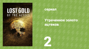 Утраченное золото ацтеков 2 серия «Погребено внизу» (документальный сериал, 2022)