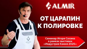 «От царапин к полировке»
Семинар Игоря Сосина на «Индустрии камня 2025»