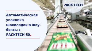 Автоматическая упаковка шоколадок в шоу-боксы с PACKTECH-50 | Быстро, точно, без ручного труда