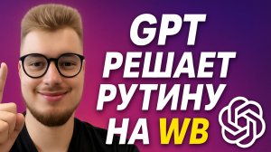 GPT-ХАК ДЛЯ WILDBERRIES: 5 минут — и я вижу прибыльные РК, ошибки конкурентов и экономлю часы рутины