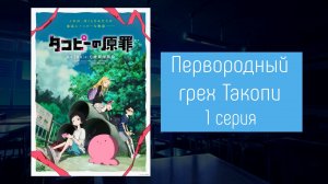 Первородный грех Такопи 1 серия Аниме