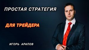 Простая торговая стратегия трейдера от Игоря Арапова