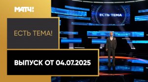 «Есть тема». Выпуск от 04.07.2025