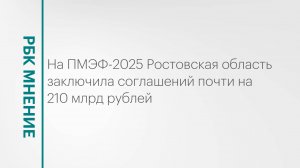 На ПМЭФ-2025 Ростовская область заключила соглашений почти на 210 млрд рублей || РБК Мнение