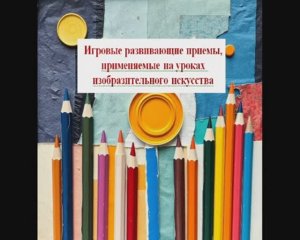 Игровые развивающие приемы, применяемые на уроках изобразительного искусства