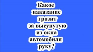 Какое наказание грозит за высунутую из окна автомобиля руку?