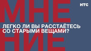 Мнение: Легко ли вы расстаётесь со старыми вещами?