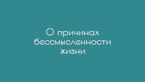 О причинах бессмысленности жизни