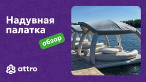 Видеообзор надувной палатки на воду от компании АТТРО!
