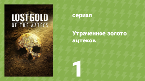 Утраченное золото ацтеков 1 серия «Проклятие Монтесумы» (документальный сериал, 2022)