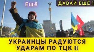 УКРАИНЦЫ  РАДУЮТСЯ ПРИЛЁТАМ ПО ТЦК!