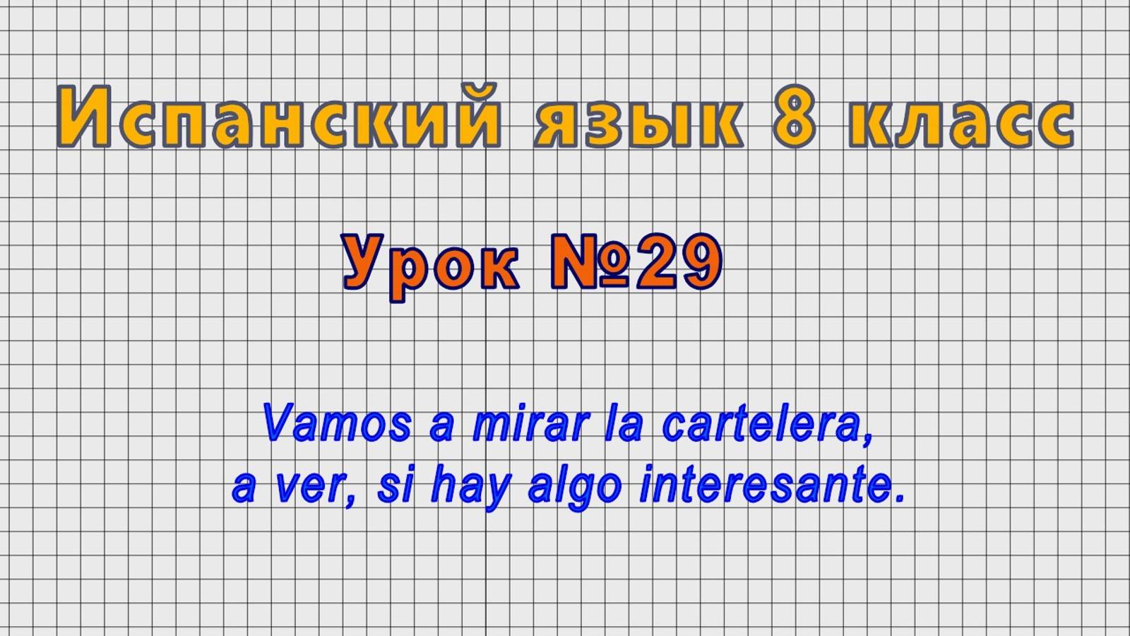 Испанский язык 8 класс (Урок№29 - Vamos a mirar la cartelera, a ver, si hay algo interesante.) смотреть онлайн