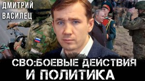 СВО: Боевые действия и Политика | Дмитрий Василец