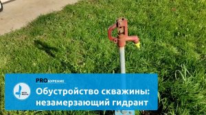 PROбурение | Обустройство скважины: незамерзающий гидрант