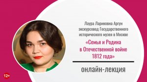 «Семья и Родина в Отечественной войне 1812 года» онлайн-лекция Лауры Аргун (г. Москва)