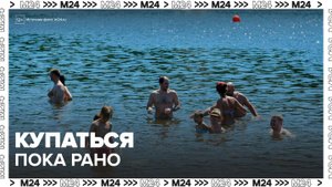 Синоптики сообщили, что вода в столичных водоемах остается слишком холодной для купания - Москва 24