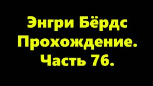 Энгри Бёрдс. Прохождение. Часть 76