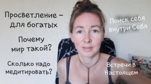 Поиск себя внутри Себя. Почему мир такой? Просветление - для богатых. Сколько надо медитировать?