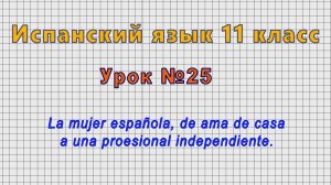 Испанский язык 11 класс (Урок№25 - La mujer española,de ama de casa a una proesional independiente.)