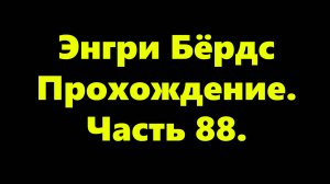 Энгри Бёрдс. Прохождение. Часть 88