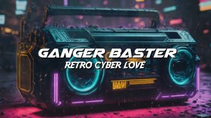 Ganger Baster - Retro Cyber Love