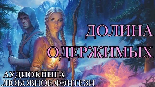 ЛЮБОВНОЕ ФЭНТЕЗИ: ДОЛИНА ОДЕРЖИМЫХ СЛУШАТЬ АУДИОКНИГА