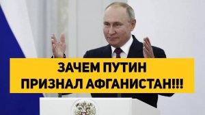 ЗАЧЕМ ПУТИН ПРИЗНАЛ АФГАНИСТАН!!!