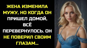 ЖЕНА ИЗМЕНИЛА МУЖУ, НО КОГДА ОН ПРИШЕЛ ДОМОЙ, ОН НЕ ПОВЕРИЛ СВОИМ ГЛАЗАМ..