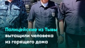 Полицейские из Тывы вытащили человека из горящего дома