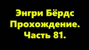 Энгри Бёрдс. Прохождение. Часть 81
