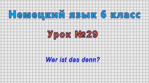 Немецкий язык 6 класс (Урок№29 - Wer ist das denn?)