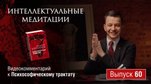 Интеллектуальные медитации. Видеокомментарий к Психософическому трактату: выпуск 60