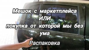 Распаковка. Мешок с маркетплейса или покупка от которой мы без ума.