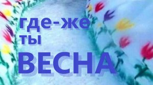 Где-же ты ,Весна