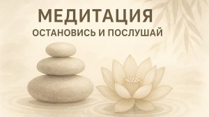 ОСТАНОВИСЬ И ПОСЛУШАЙ ЭТУ МЕДИТАЦИЮ