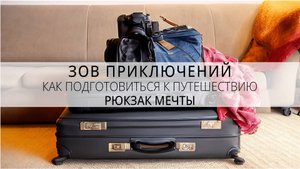 Как подготовиться к ПУТЕШЕСТВИЮ | рюкзак МЕЧТЫ | Зов Приключений #зп