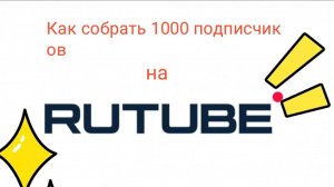 Как собрать 1000 подписчиков на RUTUBE° ?