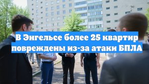 В Энгельсе более 25 квартир повреждены из-за атаки БПЛА