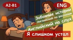 Я слишком устал. Английский по смешным рассказам.Для начинающих(А2)|Английский на слух