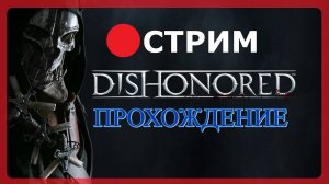 Прохождение Dishonored от Димона! Стрим № 6!