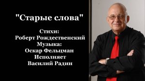 "Старые слова" Стихи: Роберт Рождественский Музыка: Оскар Фельцман Исполняет Василий Радин
