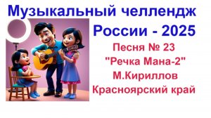 Всероссийский музыкальный челлендж-2025. Песня № 23  "РЕЧКА МАНА-2" Смотри клип !