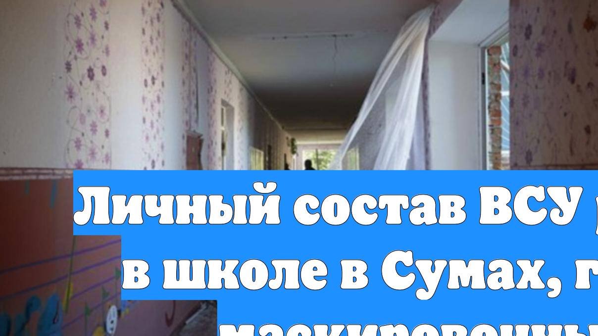 Личный состав ВСУ разместили в школе в Сумах, где плетут маскировочные сети