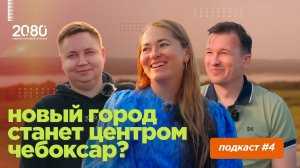 Подкаст 20.80 — Новый город станет центром Чебоксар? «ИСКО-Ч о ЖК «Ялав», «Welltown» и урбанистике