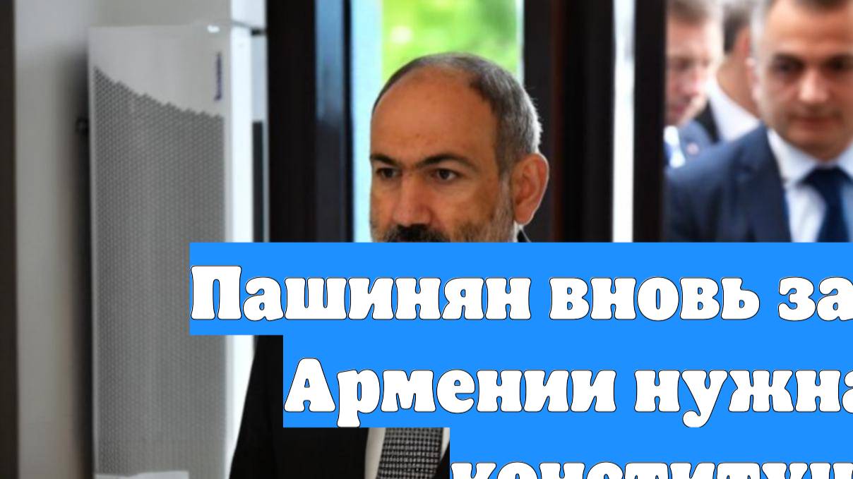 Пашинян вновь заявил, что Армении нужна новая конституция