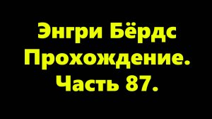 Энгри Бёрдс. Прохождение. Часть 87