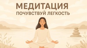 МЕДИТАЦИЯ. ПОЧУВСТВУЙ ЛЕГКОСТЬ.